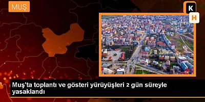 Muş'ta toplantı ve gösteri yürüyüşleri 2 gün süreyle yasaklandı