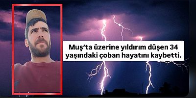 Muş’ta yıldırım faciası: 34 yaşındaki çoban yaşamını yitirdi