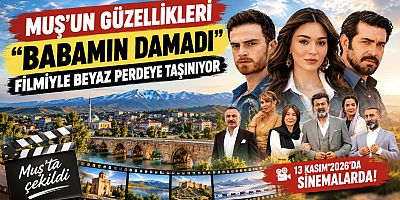 Muş’un Güzellikleri “Babamın Damadı” Filmiyle Beyaz Perdeye Taşınıyor