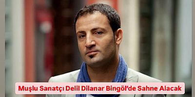 Muşlu Sanatçı Delil Dilanar Bingöl’de Sahne Alacak