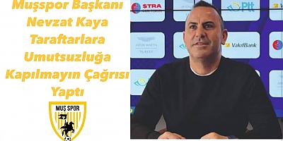 Muşspor Başkanı Nevzat Kaya Taraftarlara Umutsuzluğa Kapılmayın Çağrısı Yaptı