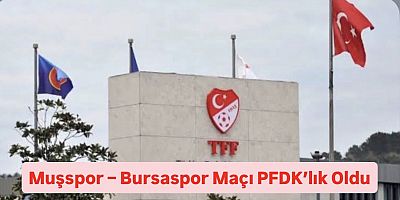 Muşspor – Bursaspor Maçı PFDK’lık Oldu