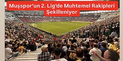 Muşspor’un 2. Lig’de Muhtemel Rakipleri Şekilleniyor