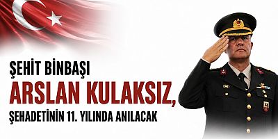 Şehit Binbaşı Arslan Kulaksız, Şehadetinin 11. Yılında Malazgirt’te Anılacak