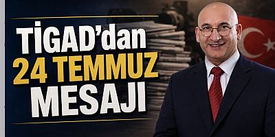 TİGAD’dan 24 Temmuz Mesajı: “Gazetecilerin Geleceği İçin Türkiye Gazeteciler Birliği Kurulmalıdır”