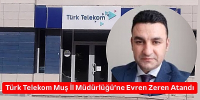 Türk Telekom Muş İl Müdürlüğü’ne Evren Zeren Atandı