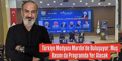 Türkiye Medyası Mardin’de Buluşuyor: Muş Basını da Programda Yer Alacak